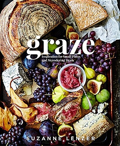 Graze: Inspiration for Small Plates and Meandering Meals: A Charcuterie Cookbook (Hardcover)