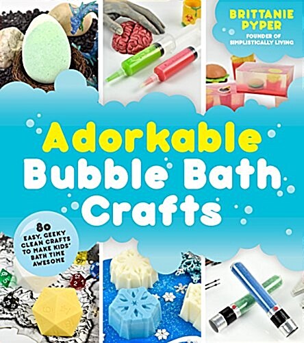 Adorkable Bubble Bath Crafts: The Geeks DIY Guide to 50 Nerdy Soaps, Suds, Bath Bombs and Other Curios That Entertain Your Kids in the Tub (Paperback)