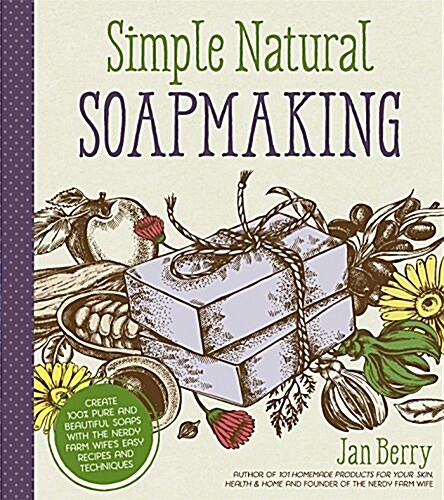Simple & Natural Soapmaking: Create 100% Pure and Beautiful Soaps with the Nerdy Farm Wifes Easy Recipes and Techniques (Paperback)