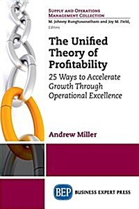 The Unified Theory of Profitability: 25 Ways to Accelerate Growth Through Operational Excellence (Paperback)