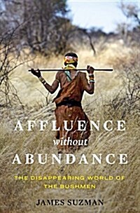 Affluence Without Abundance: The Disappearing World of the Bushmen (Hardcover)