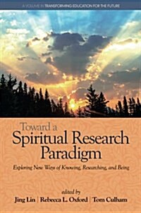 Toward a Spiritual Research Paradigm: Exploring New Ways of Knowing, Researching and Being (Paperback)