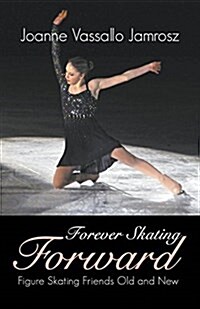 Forever Skating Forward: Figure Skating Friends Old and New (Paperback)