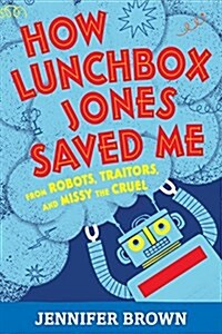 How Lunchbox Jones Saved Me from Robots, Traitors, and Missy the Cruel (Paperback)