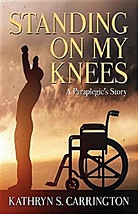 Standing on My Knees: A Paraplegics Story (Paperback)