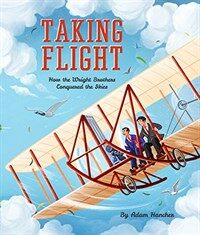 Taking Flight : How the Wright Brothers Conquered the Skies (Hardcover)