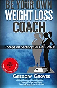 Be Your Own Weight Loss Coach: 5 Steps on Setting SMART Goals (Paperback)