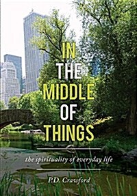 In the Middle of Things: The Spirituality of Everyday Life (Hardcover)