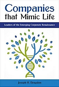 Companies that Mimic Life : Leaders of the Emerging Corporate Renaissance (Hardcover)