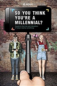 So You Think Youre a Millennial? : A Guide to the Trials and Tribulations of Todays Twenty-Somethings (Hardcover)