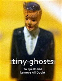 Tiny Ghosts: To Speak and Remove All Doubt (Paperback)