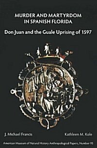 Murder and Martyrdom in Spanish Florida: Don Juan and the Guale Uprising of 1597 (Paperback)