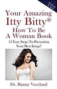 Your Amazing Itty Bitty How to Be a Woman Book: 15 Easy Steps to Presenting Your Best Image! (Paperback)