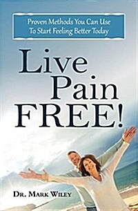 Live Pain Free: Proven Methods You Can Use to Start Feeling Better Today (Paperback)
