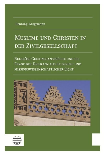 Muslime Und Christen in Der Zivilgesellschaft: Religiose Geltungsanspruche Und Die Frage Der Toleranz Aus Religions- Und Missionswissenschaftlicher Si (Paperback)