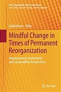 Mindful Change in Times of Permanent Reorganization: Organizational, Institutional and Sustainability Perspectives (Paperback, Softcover Repri)