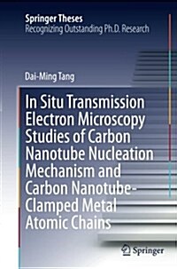 In Situ Transmission Electron Microscopy Studies of Carbon Nanotube Nucleation Mechanism and Carbon Nanotube-Clamped Metal Atomic Chains (Paperback, Softcover Repri)