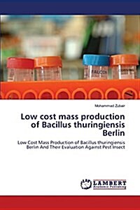 Low Cost Mass Production of Bacillus Thuringiensis Berlin (Paperback)