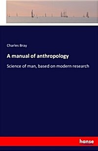 A manual of anthropology: Science of man, based on modern research (Paperback)