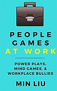 People Games at Work: Power Plays, Mind Games, & Workplace Bullies (Paperback)