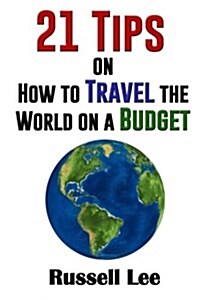 21 Tips on How to Travel the World on a Budget (Paperback)