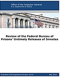 Review of the Federal Bureau of Prisons Untimely Releases of Inmates (Paperback)