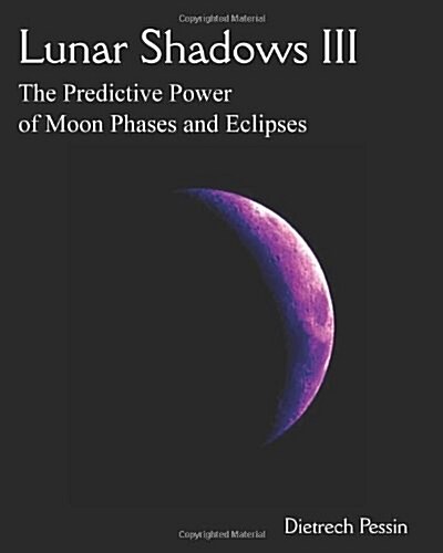 Lunar Shadows III: The Predictive Power of Moon Phases & Eclipses (Paperback)