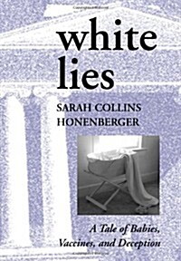 White Lies: A Tale of Babies, Vaccines, and Deception (Hardcover)