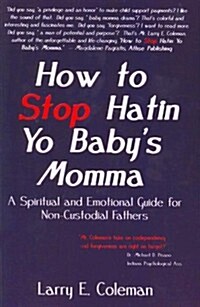 How to Stop Hatin Yo Babys Momma: A Spiritual and Emotional Guide for Non-Custodial Fathers [With CD] (Paperback)