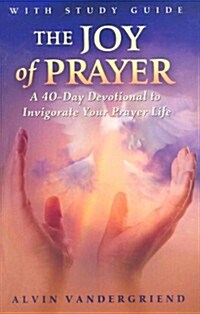 The Joy of Prayer: A 40-Day Devotional to Invigorate Your Prayer Life [With Study Guide] (Paperback)