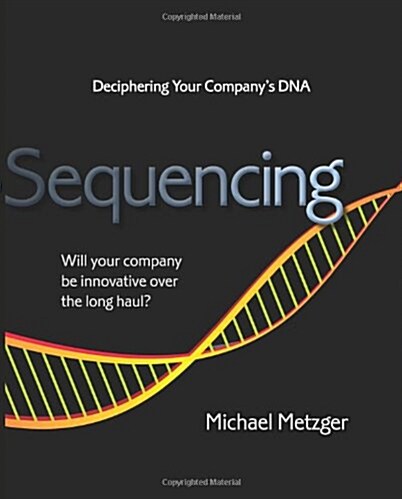Sequencing: Deciphering Your Companys DNA (Paperback)