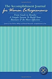 The Accomplishment Journal for Women Entrepreneurs: From Goals to Results: A Simple System to Build Your Business & Be More Effective (Paperback)