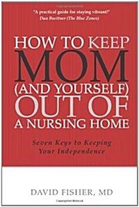 How to Keep Mom (and Yourself) Out of a Nursing Home: Seven Keys to Keeping Your Independence (Paperback)