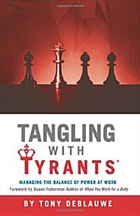 Tangling with Tyrants: Managing the Balance of Power at Work: Effective Communication and Behavior Management for the Toxic Workplace Bad Bos (Paperback)