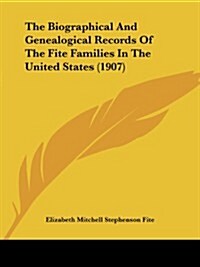 The Biographical and Genealogical Records of the Fite Families in the United States (1907) (Paperback)