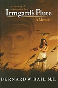 Irmgards Flute: A Memoir: A True Story of an Impossible Love (Hardcover)