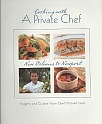 Cooking with a Private Chef: Insights and Cuisine from Chef Michael Saxer (Hardcover)