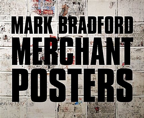 Mark Bradford: Merchant Posters (Hardcover)