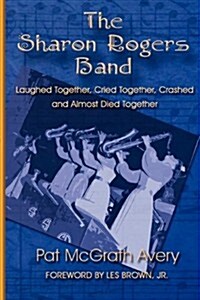 The Sharon Rogers Band: Laughed Together, Cried Together, Crashed and Almost Died Together (Paperback)