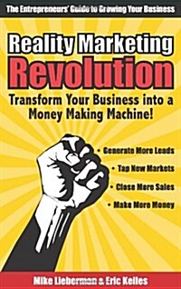 Reality Marketing Revolution: Transform Your Small Business Into a Money Making Machine! (Hardcover)