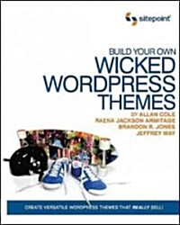 Build Your Own Wicked Wordpress Themes: Create Versatile Wordpress Themes That Really Sell! (Paperback)