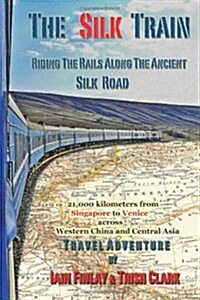 The Silk Train: Riding the Rails Along the Ancient Silk Road (Paperback)