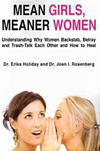 Mean Girls, Meaner Women: Understanding Why Women Backstab, Betray, and Trash-Talk Each Other and How to Heal (Paperback)