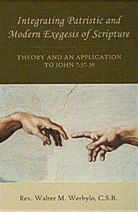 Integrating Patristic and Modern Exegesis of Scripture: Theory and an Application to John 7:37-39 (Paperback)