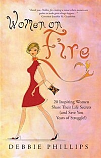 Women on Fire: 20 Inspiring Women Share Their Life Secrets (and Save You Years of Struggle!) (Paperback)