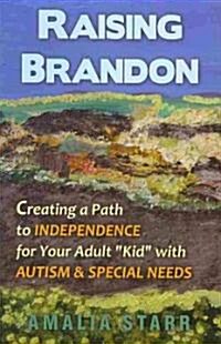 Raising Brandon: Creating a Path to Independence for Your Adult Kid with Autism & Special Needs (Paperback)