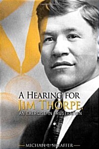 A Hearing for Jim Thorpe: An Exercise in Frustration (Paperback)