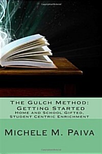 The Gulch Method: Getting Started: Home and School Gifted, Student Centric Enrichment (Paperback)