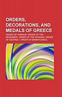 Orders, Decorations, and Medals of Greece: Military Awards and Decorations of Greece, Order of Beneficence, Order of George I (Paperback)