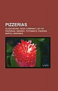 Pizzerias: Pizza Chains, Pizza Franchises, Take and Bake Pizzerias, Pizza Hut, Dominos Pizza, Pizza Delivery, Papa Johns Pizza (Paperback)